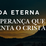 A Esperança que Sustenta o Cristão
